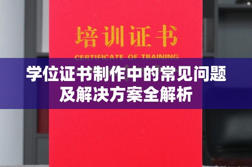利辛学位证书制作中的常见问题及解决方案全解析