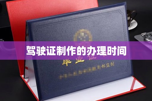 利辛驾驶证制作的办理时间