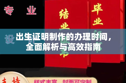 利辛出生证明制作的办理时间，全面解析与高效指南